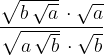 \dpi{120} \frac{\sqrt{b\, {\sqrt{a}}}\, \cdot\sqrt{a} }{\sqrt{a\, {\sqrt{b}}}\, \cdot\sqrt{b} }